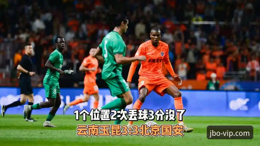 揭秘中超9轮火爆对决：云南玉昆3-3北京国安，三度落后三度扳平背后的战术真相